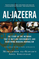 Al-Jazeera : the story of the network that is rattling governments and redefining modern journalism /