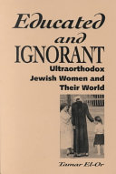 Educated and ignorant : ultraorthodox Jewish women and their world /