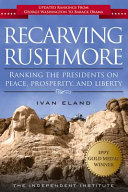 Recarving Rushmore : ranking the presidents on peace, prosperity, and liberty /