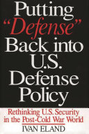 Putting "defense" back into U.S. defense policy : rethinking U.S. security in the post-cold war world /