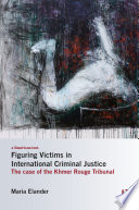 Figuring victims in international criminal justice : the case of the Khmer Rouge tribunal /