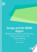 Europe and the MENA Region : Media Reporting, Humanitarianism, Conflict Resolution, and Peacebuilding /