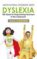 Motivating students with dyslexia : 100 ideas for empowering teachers in the classroom /