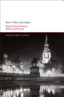 Fairy tales of London : British urban fantasy, 1840 to the present /