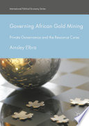 Governing African gold mining : private governance and the resource curse /