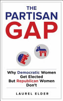 The partisan gap : why Democratic women get elected but Republican women don't /