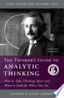 The thinker's guide to analytic thinking : how to take thinking apart and what to look for when you do /