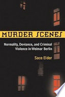 Murder scenes : normality, deviance, and criminal violence in Weimar Berlin /
