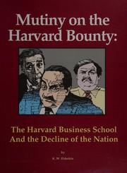 Mutiny on the Harvard bounty : the Harvard Business School and the decline of the nation /