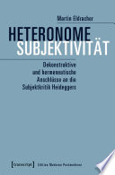 Heteronome Subjektivität : Dekonstruktive und hermeneutische Anschlüsse an die Subjektkritik Heideggers /