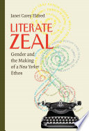 Literate zeal : gender, editing, and the making of a New Yorker ethos /