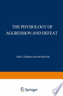 The Physiology of Aggression and Defeat : Proceedings of a symposium held during the meeting of the American Association for the Advancement of Science in Dallas, Texas, in December 1968 /