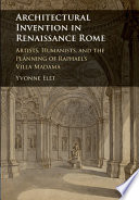 Architectural invention in Renaissance Rome : artists, humanists, and the planning of Raphael's Villa Madama /