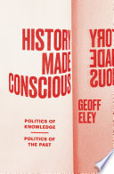 History made conscious : politics of knowledge, politics of the past /