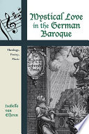 Mystical love in the German Baroque : theology, poetry, music /