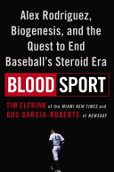 Blood sport : Alex Rodriguez, Biogenesis, and the quest to end baseball's steroid era /