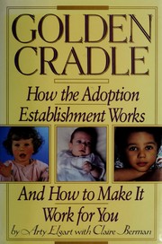 Golden Cradle : how the adoption establishment works, and how to make it work for you /