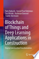 Blockchain of Things and Deep Learning Applications in Construction : Digital Construction Transformation /