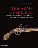 The arms of Greece and her Balkan neighbors in the Ottoman period /