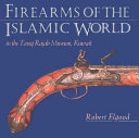 Firearms of the Islamic world in the Tareq Rajab Museum, Kuwait /