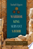 Warrior, king, servant, savior : messianism in the Hebrew Bible and early Jewish texts /