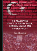 The Arab spring effect on Turkey's role, decision-making and foreign policy /