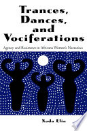 Trances, dances, and vociferations : agency and resistance in Africana women's narratives /