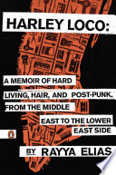 Harley Loco : hard living, hair, and post-punk from the Middle East to the Lower East Side /