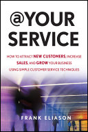 At your service : how to attract new customers, increase sales, and grow your business using simple customer service techniques /