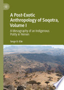 A Post-Exotic Anthropology of Soqotra, Volume I : A Mesography of an Indigenous Polity in Yemen /