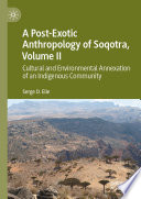 A Post-Exotic Anthropology of Soqotra, Volume II : Cultural and Environmental Annexation of an Indigenous Community /