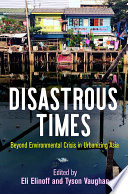 Disastrous Times : Beyond Environmental Crisis in Urbanizing Asia.