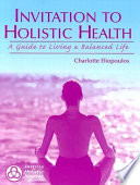 Invitation to holistic heath : a guide to living a balanced life /