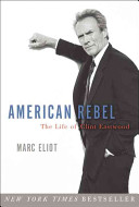 American rebel : the life of Clint Eastwood /