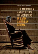 The migration and politics of monsters in Latin American cinema /