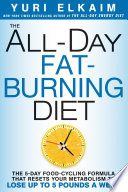 The all-day fat-burning diet : the 5-day food-cycling formula that resets your metabolism to lose up to 5 pounds a week /