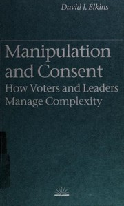 Manipulation and consent : how voters and leaders manage complexity /