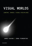 Visual worlds : looking, images, visual disciplines /