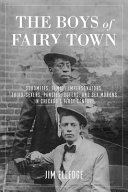 The boys of fairy town : sodomites, female impersonators, third-sexers, pansies, queers, and sex morons in Chicago's first century /