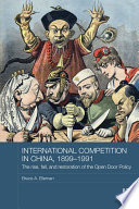 International competition in China, 1899-1991 : the rise, fall, and restoration of the Open Door policy /