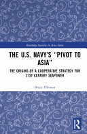 The U.S. Navy's "pivot to Asia" : the origins of a cooperative strategy for 21st century seapower /