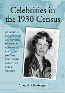 Celebrities in the 1930 census : household data of 2,265 U.S. actors, musicians, scientists, athletes, writers, politicians and other public figures /