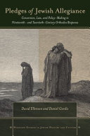 Pledges of Jewish allegiance : conversion, law, and policymaking in nineteenth- and twentieth-century Orthodox responsa /