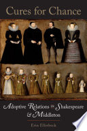 Cures for chance : adoptive relations in Shakespeare and Middleton /