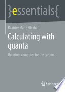 Calculating with quanta : Quantum computer for the curious /