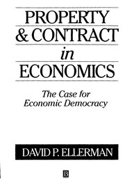 Property and contract in economics : the case for economic democracy /