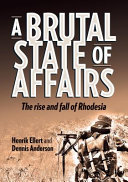 A brutal state of affairs : the rise and fall of Rhodesia /