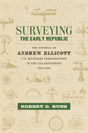 Surveying the Early Republic : the Journal of Andrew Ellicott, U.S. Boundary Commissioner in the Old Southwest, 1796-1800 /