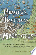 Pirates, traitors, and apostates : renegade identities in early modern English writing /