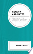 Reality and waves : a quantum physics cosmology, philosophy of religion, and ethic /